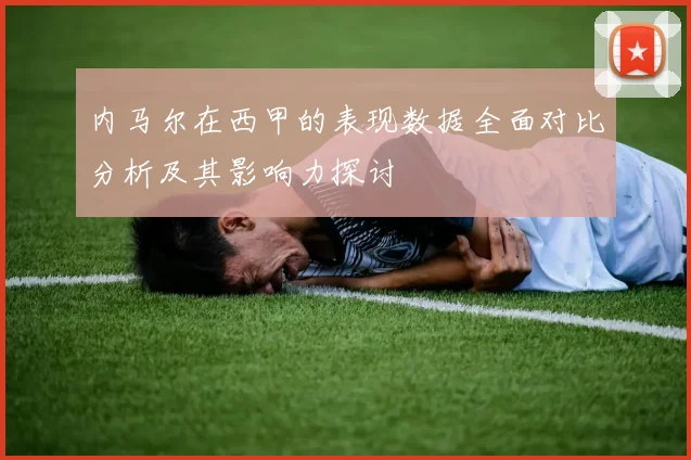 内马尔在西甲的表现数据全面对比分析及其影响力探讨