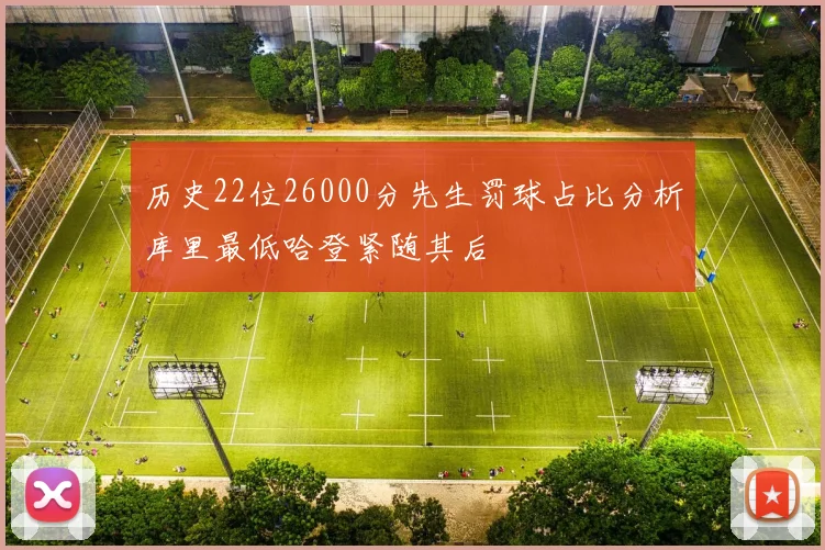 历史22位26000分先生罚球占比分析库里最低哈登紧随其后