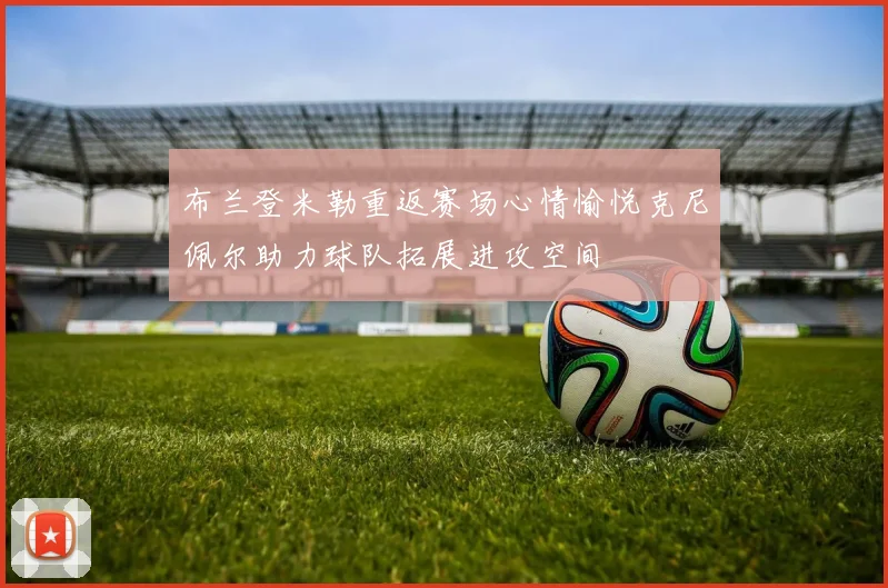 布兰登米勒重返赛场心情愉悦克尼佩尔助力球队拓展进攻空间