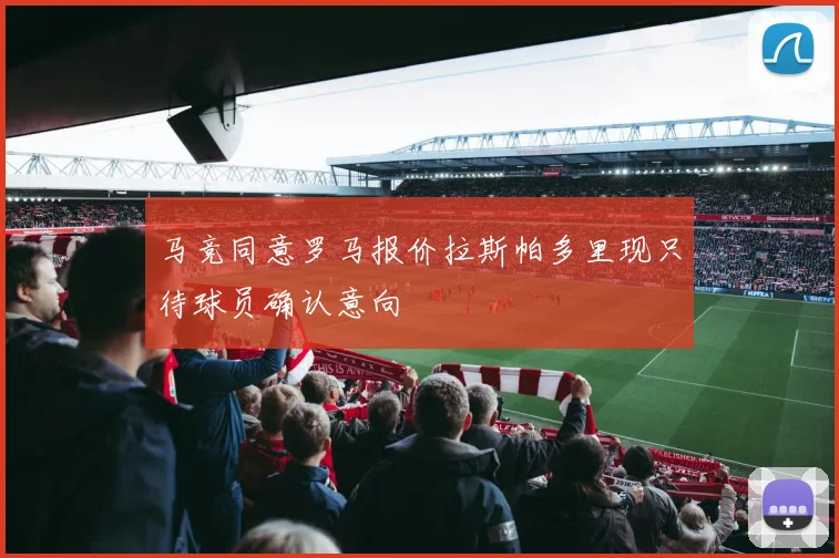 马竞同意罗马报价拉斯帕多里现只待球员确认意向