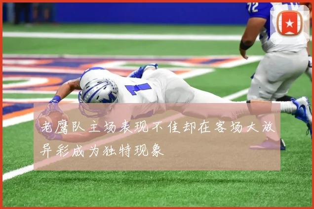老鹰队主场表现不佳却在客场大放异彩成为独特现象