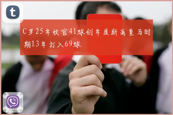 C罗25年收官41球创年度新高皇马时期13年打入69球